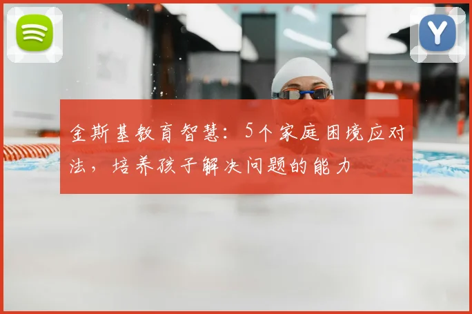 金斯基教育智慧：5个家庭困境应对法，培养孩子解决问题的能力