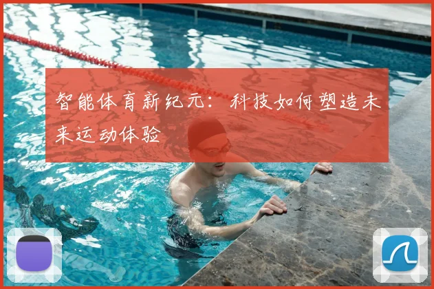 智能体育新纪元：科技如何塑造未来运动体验